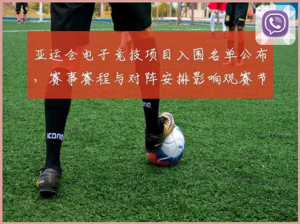 亚运会电子竞技项目入围名单公布,赛事赛程与对阵安排影响观赛节奏