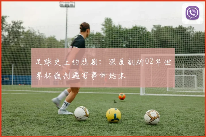 足球史上的悲剧：深度剖析02年世界杯裁判遇害事件始末