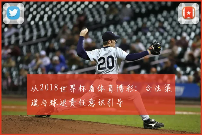 从2018世界杯看体育博彩：合法渠道与球迷责任意识引导
