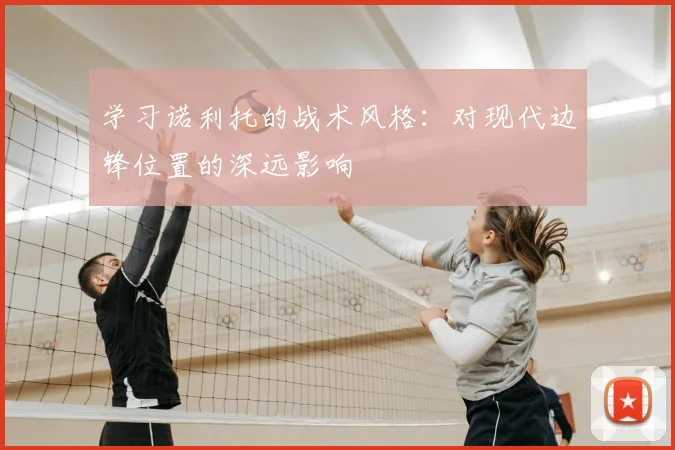 学习诺利托的战术风格：对现代边锋位置的深远影响