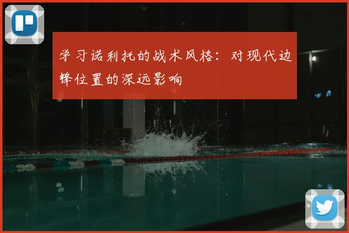 学习诺利托的战术风格：对现代边锋位置的深远影响