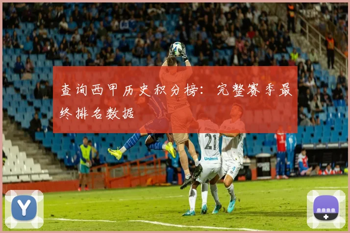 查询西甲历史积分榜:完整赛季最终排名数据