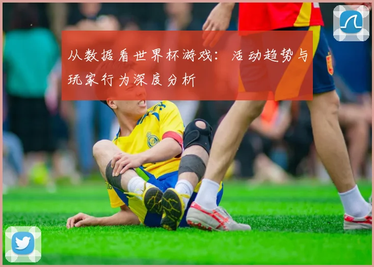 从数据看世界杯游戏：活动趋势与玩家行为深度分析