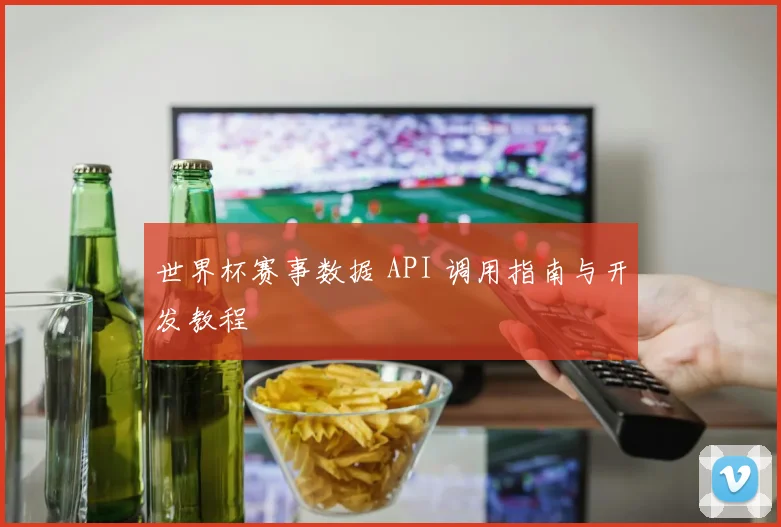 世界杯赛事数据 API 调用指南与开发教程