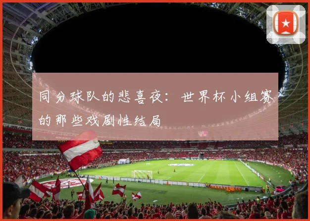 同分球队的悲喜夜：世界杯小组赛的那些戏剧性结局