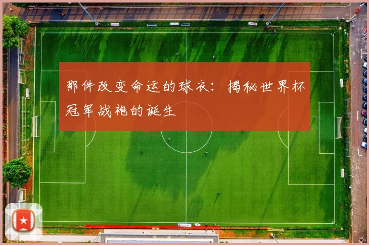 那件改变命运的球衣：揭秘世界杯冠军战袍的诞生