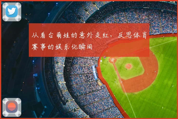 从看台萌娃的意外走红,反思体育赛事的娱乐化瞬间