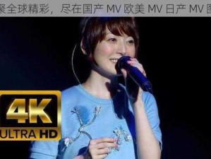 汇聚全球精彩，尽在国产 MV 欧美 MV 日产 MV 图片