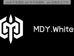 yw永不失国际-yw 永不失国际，yw 定能永立于世