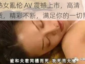 老熟女亂伦 AV 震撼上市，高清画质，精彩不断，满足你的一切需求