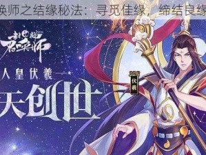 《封神召唤师之结缘秘法：寻觅佳缘，缔结良缘系统攻略》