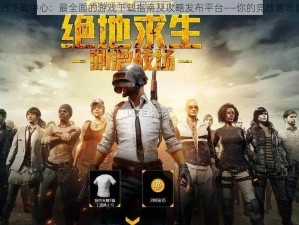 Pubg官方下载中心：最全面的游戏下载指南及攻略发布平台——你的竞技赛场首发站点