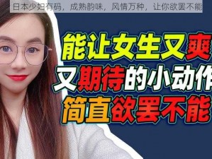 日本少妇有码，成熟韵味，风情万种，让你欲罢不能