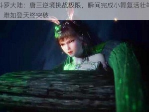 斗罗大陆：唐三逆境挑战极限，瞬间完成小舞复活壮举：难如登天终突破