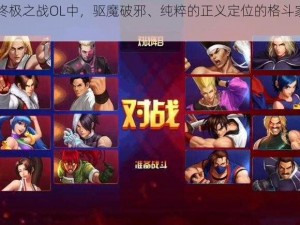 拳皇98终极之战OL中，驱魔破邪、纯粹的正义定位的格斗家之荣耀与传奇