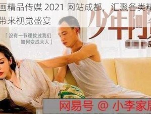 麻豆画精品传媒 2021 网站成都，汇聚各类精彩内容，带来视觉盛宴