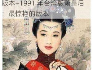 1991年台湾版萧皇后最惊艳的版本—1991 年台湾版萧皇后：最惊艳的版本