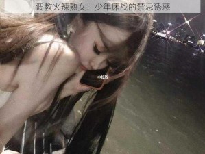 调教火辣熟女：少年床战的禁忌诱惑