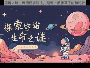 《秘境之谜：琉璃隐者对决，延迟上场帷幕下的神秘较量》