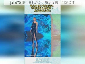 jul-670 毕业典礼之后，新品发布，引发关注