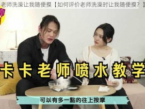 老师洗澡让我随便摸【如何评价老师洗澡时让我随便摸？】