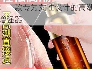 东北女人高潮喷水 A 片：一款专为女性设计的高潮增强器