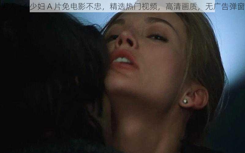 男人 14 少妇 A 片免电影不忠，精选热门视频，高清画质，无广告弹窗