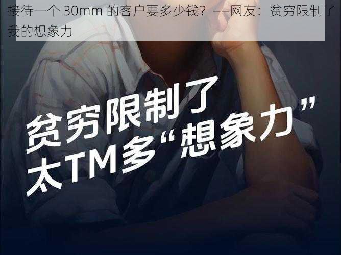 接待一个 30mm 的客户要多少钱？——网友：贫穷限制了我的想象力