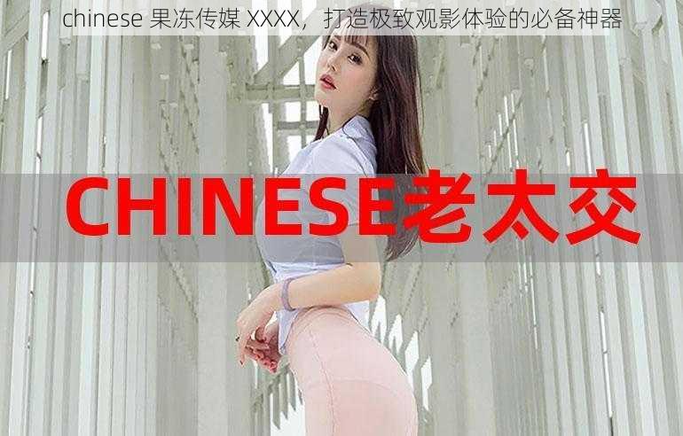 chinese 果冻传媒 XXXX，打造极致观影体验的必备神器