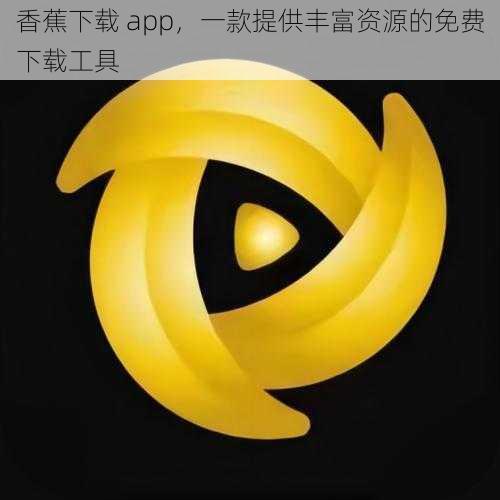 香蕉下载 app，一款提供丰富资源的免费下载工具