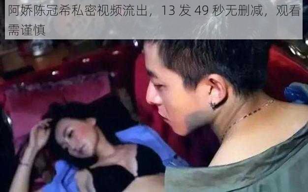 阿娇陈冠希私密视频流出，13 发 49 秒无删减，观看需谨慎