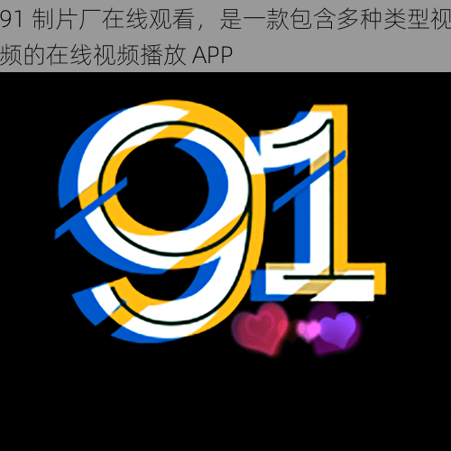 91 制片厂在线观看，是一款包含多种类型视频的在线视频播放 APP