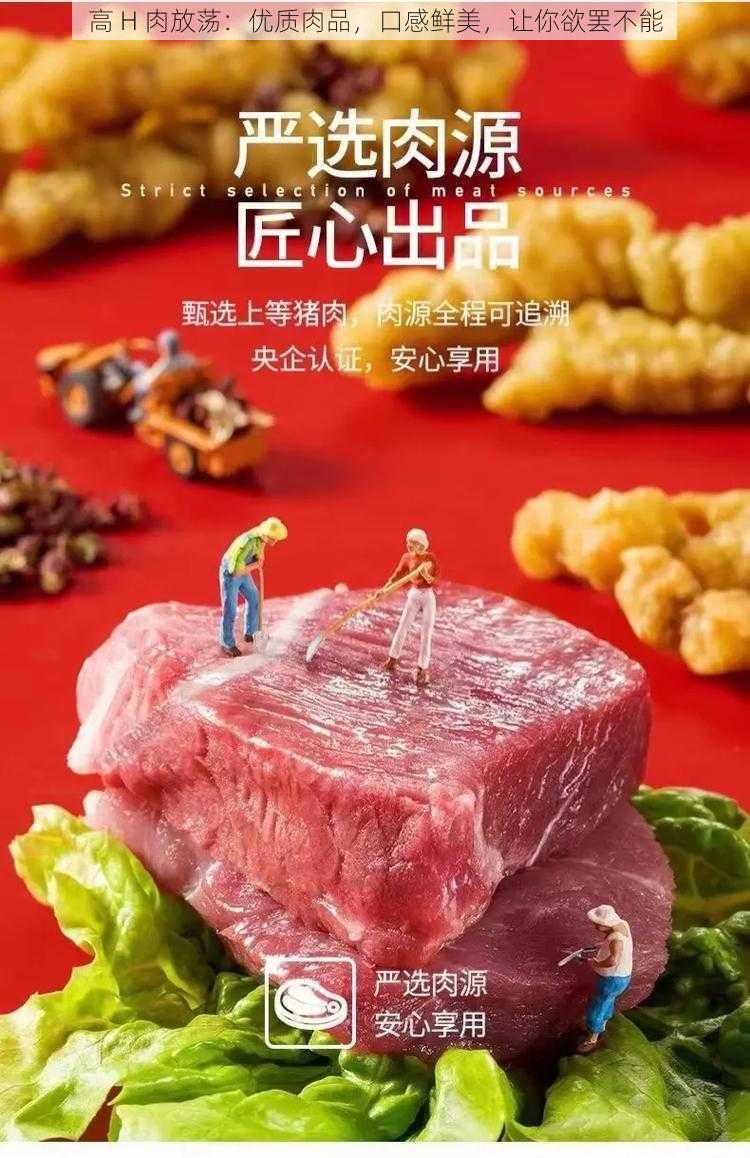 高 H 肉放荡：优质肉品，口感鲜美，让你欲罢不能