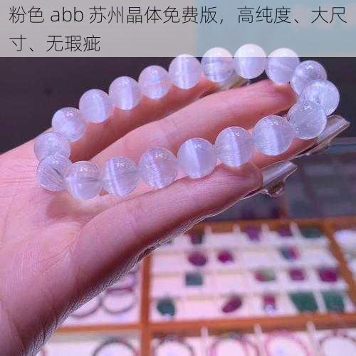 粉色 abb 苏州晶体免费版，高纯度、大尺寸、无瑕疵