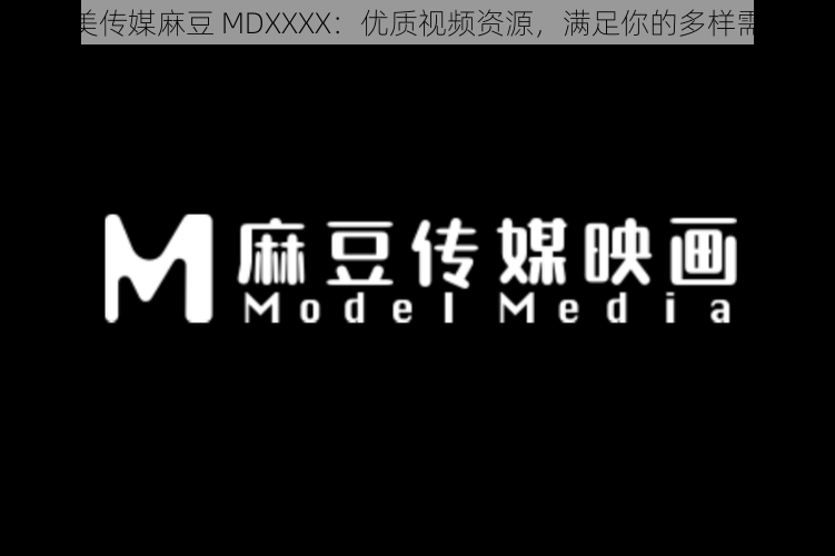 天美传媒麻豆 MDXXXX：优质视频资源，满足你的多样需求