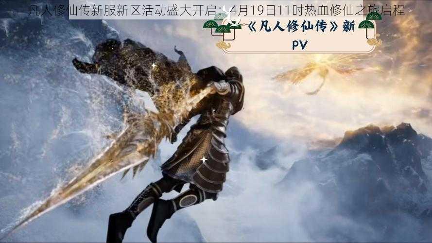 凡人修仙传新服新区活动盛大开启：4月19日11时热血修仙之旅启程