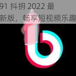 91 抖抈 2022 最新版，畅享短视频乐趣