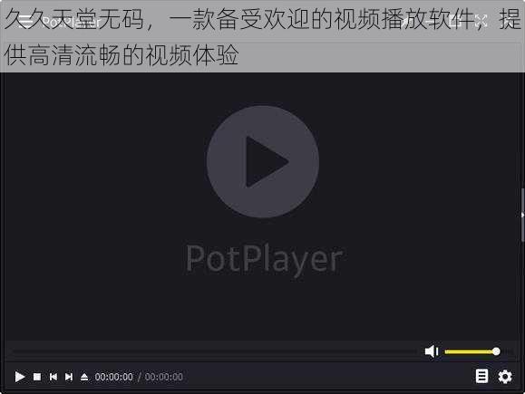 久久天堂无码，一款备受欢迎的视频播放软件，提供高清流畅的视频体验