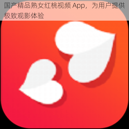 国产精品熟女红桃视频 App，为用户提供极致观影体验