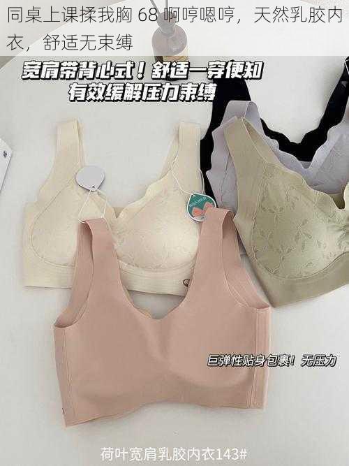 同桌上课揉我胸 68 啊哼嗯哼，天然乳胶内衣，舒适无束缚