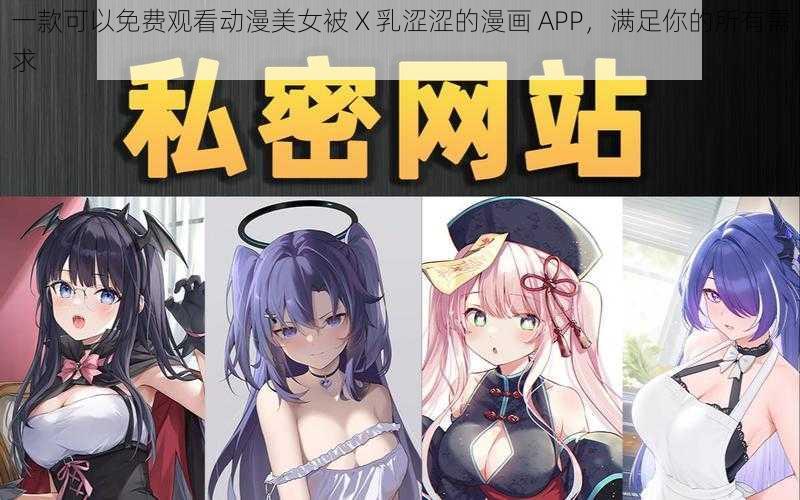 一款可以免费观看动漫美女被 X 乳涩涩的漫画 APP，满足你的所有需求