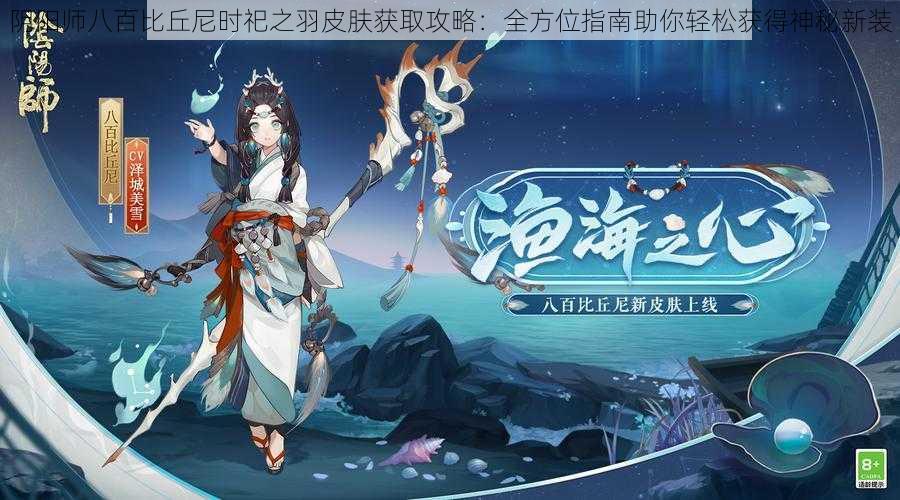 阴阳师八百比丘尼时祀之羽皮肤获取攻略：全方位指南助你轻松获得神秘新装