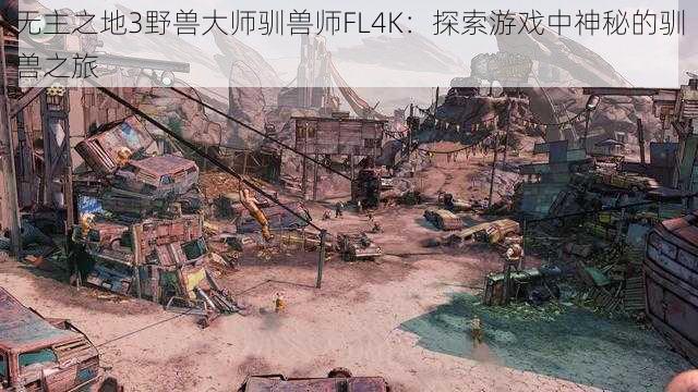 无主之地3野兽大师驯兽师FL4K：探索游戏中神秘的驯兽之旅