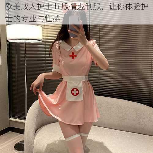 欧美成人护士 h 版情趣制服，让你体验护士的专业与性感