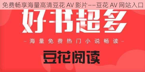 免费畅享海量高清豆花 AV 影片——豆花 AV 网站入口