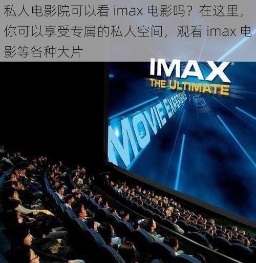 私人电影院可以看 imax 电影吗？在这里，你可以享受专属的私人空间，观看 imax 电影等各种大片