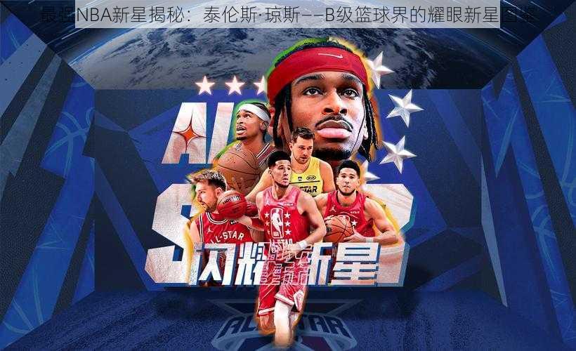 最强NBA新星揭秘：泰伦斯·琼斯——B级篮球界的耀眼新星图鉴