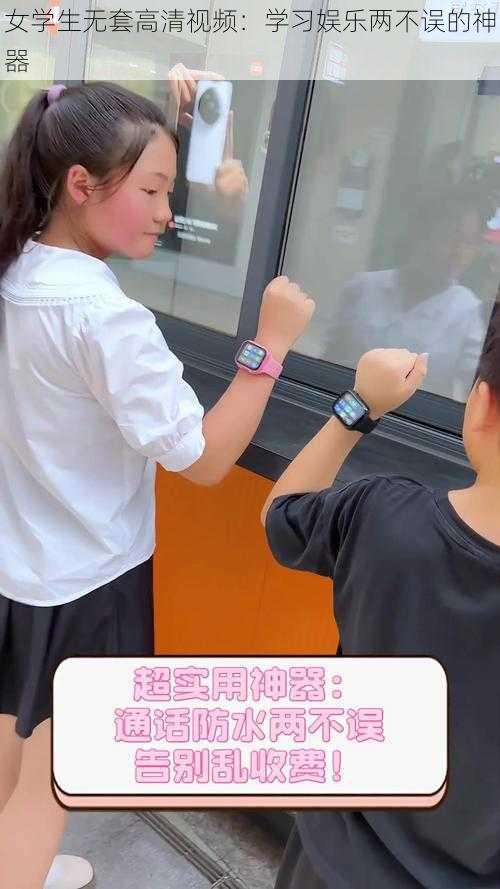 女学生无套高清视频：学习娱乐两不误的神器