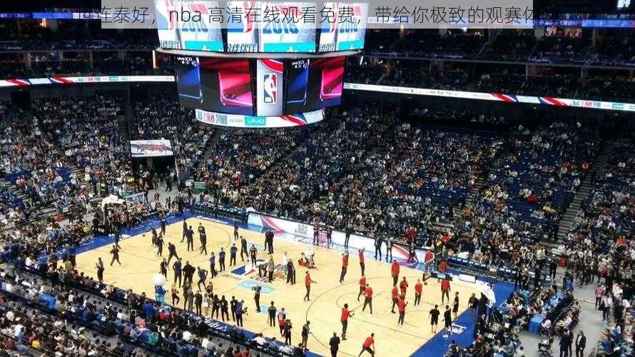 世连泰好，nba 高清在线观看免费，带给你极致的观赛体验