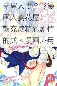 无翼人妻全彩漫画人妻花屋，一款充满精彩剧情的成人漫画应用